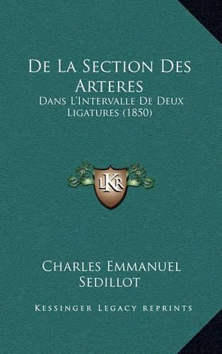 de La Section Des Arteres: Dans L'Intervalle de Deux Ligatures (1850)