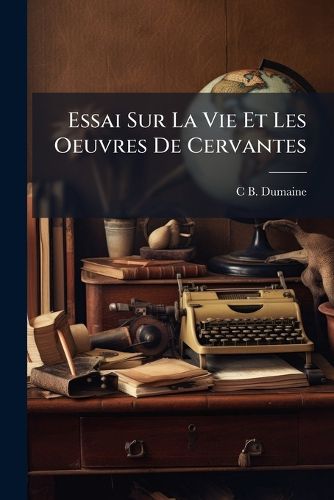 Cover image for Essai Sur La Vie Et Les Oeuvres de Cervantes