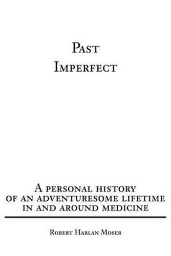 Cover image for Past Imperfect: A Personal History of an Adventuresome Lifetime in and Around Medicine