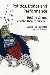 Cover image for Politics, Ethics and Performance: H l ne Cixous and the Th  tre Du Soleil
