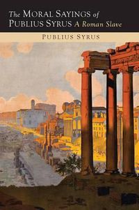 Cover image for The Moral Sayings of Publius Syrus: A Roman Slave