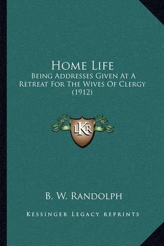 Cover image for Home Life: Being Addresses Given at a Retreat for the Wives of Clergy (1912)