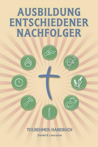 Ausbildung Entschiedener Nachfolger - Teilnehmer-Handbuch: A Manual to Facilitate Training Disciples in House Churches, Small Groups, and Discipleship Groups, Leading Towards a Church-Planting Movement