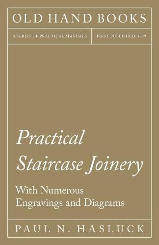 Practical Staircase Joinery - With Numerous Engravings and Diagrams