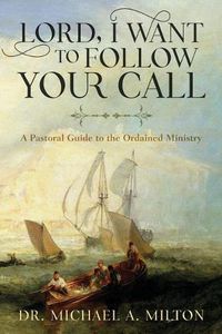 Cover image for Lord, I Want to Follow Your Call: A Pastoral Guide to the Ordained Ministry