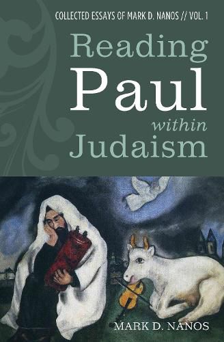 Reading Paul Within Judaism: Collected Essays of Mark D. Nanos, Vol. 1