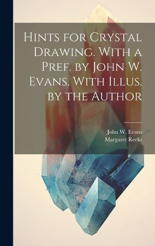 Cover image for Hints for Crystal Drawing. With a Pref. by John W. Evans. With Illus. by the Author