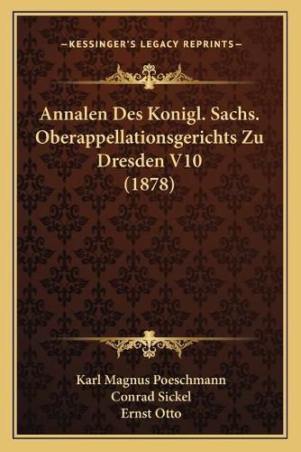 Cover image for Annalen Des Konigl. Sachs. Oberappellationsgerichts Zu Dresden V10 (1878)