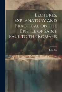 Cover image for Lectures, Explanatory and Practical on the Epistle of Saint Paul to the Romans