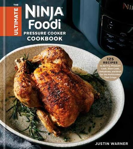 Cover image for The Ultimate Ninja Foodi Cookbook: 125 Recipes to Air Fry, Pressure Cook, Slow Cook, Dehydrate, and Broil for the Multicooker That Crisps