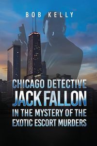 Cover image for Chicago Detective Jack Fallon in the Mystery of the Exotic Escort Murders