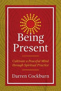 Cover image for Being Present: Cultivate a Peaceful Mind through Spiritual Practice