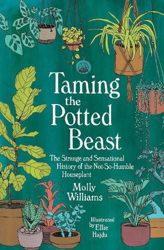 Cover image for Taming the Potted Beast: The Strange and Sensational History of the Not-So-Humble Houseplant