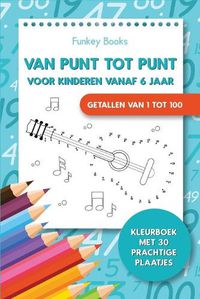 Cover image for Van punt tot punt voor kinderen vanaf 6 jaar - Getallen van 1 tot 100: Kleurboek met 30 prachtige plaatjes