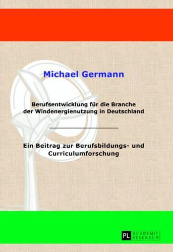 Cover image for Berufsentwicklung Fuer Die Branche Der Windenergienutzung in Deutschland: Ein Beitrag Zur Berufsbildungs- Und Curriculumforschung