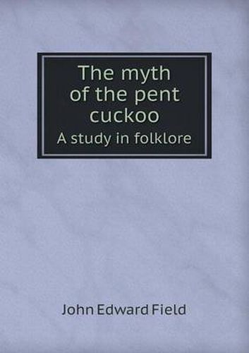 Cover image for The Myth of the Pent Cuckoo a Study in Folklore