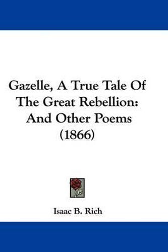 Cover image for Gazelle, A True Tale Of The Great Rebellion: And Other Poems (1866)