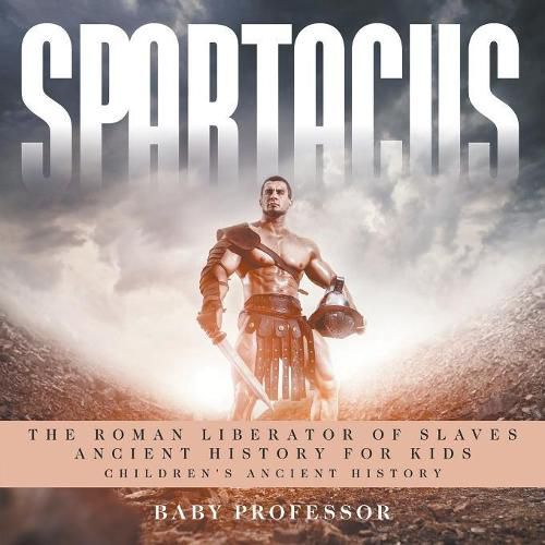 Cover image for Spartacus: The Roman Liberator of Slaves - Ancient History for Kids Children's Ancient History