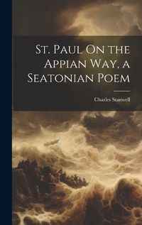 Cover image for St. Paul On the Appian Way, a Seatonian Poem