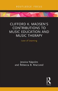 Cover image for Clifford K. Madsen's Contributions to Music Education and Music Therapy: Love of Learning