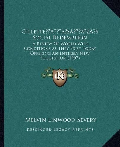 Cover image for Gillettea Acentsacentsa A-Acentsa Acentss Social Redemption: A Review of World Wide Conditions as They Exist Today Offering an Entirely New Suggestion (1907)