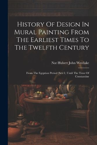 Cover image for History Of Design In Mural Painting From The Earliest Times To The Twelfth Century