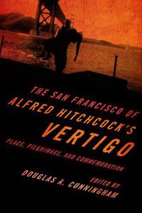 Cover image for The San Francisco of Alfred Hitchcock's Vertigo: Place, Pilgrimage, and Commemoration