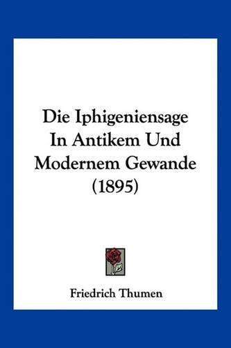 Cover image for Die Iphigeniensage in Antikem Und Modernem Gewande (1895)