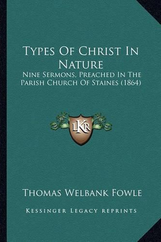 Types of Christ in Nature: Nine Sermons, Preached in the Parish Church of Staines (1864)