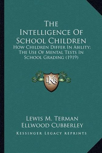 Cover image for The Intelligence of School Children: How Children Differ in Ability; The Use of Mental Tests in School Grading (1919)