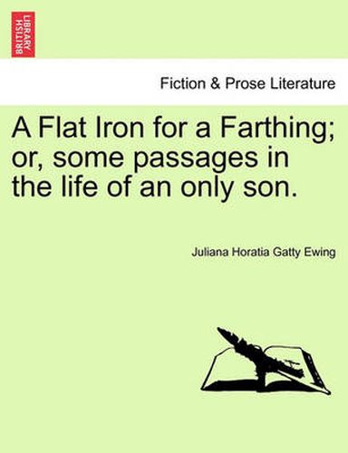 A Flat Iron for a Farthing; Or, Some Passages in the Life of an Only Son.