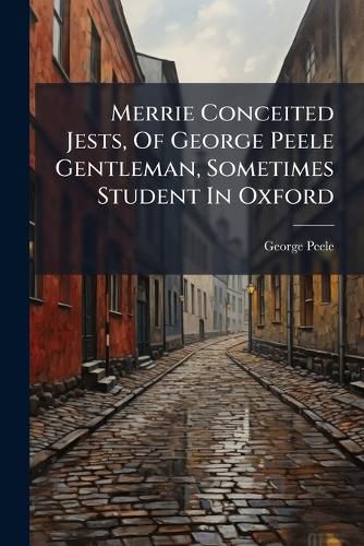 Cover image for Merrie Conceited Jests, Of George Peele Gentleman, Sometimes Student In Oxford
