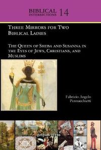 Cover image for Three Mirrors for Two Biblical Ladies: The Queen of Sheba and Susanna in the Eyes of Jews, Christians, and Muslims