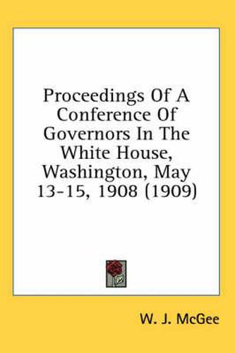 Proceedings of a Conference of Governors in the White House, Washington, May 13-15, 1908 (1909)
