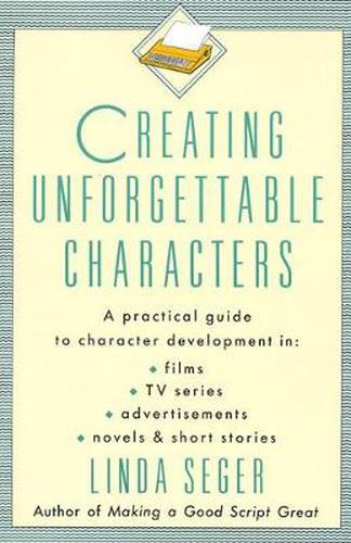 Cover image for Creating Unforgettable Characters: Practical Guide to Character Development in Films, TV Series, Advertisements, Novels and Short Stories