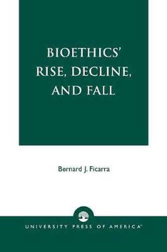 Cover image for Bioethics' Rise, Decline, and Fall