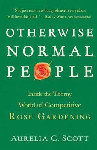 Cover image for Otherwise Normal People: Inside the Thorny World of Competitive Rose Gardening