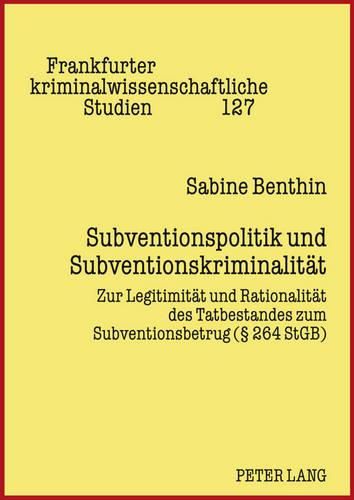 Cover image for Subventionspolitik Und Subventionskriminalitaet: Zur Legitimitaet Und Rationalitaet Des Tatbestandes Zum Subventionsbetrug ( 264 Stgb)