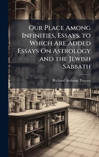 Cover image for Our Place Among Infinities, Essays. to Which Are Added Essays On Astrology and the Jewish Sabbath