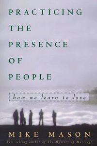 Cover image for Practicing the Presence of People: How We Learn to Love