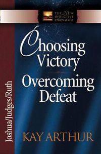 Cover image for Choosing Victory, Overcoming Defeat: Joshua, Judges, Ruth