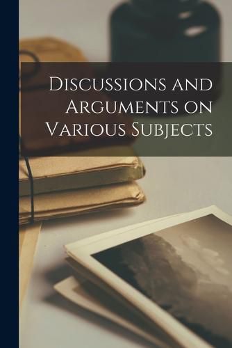 Cover image for Discussions and Arguments on Various Subjects