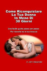 Cover image for Come Riconquistare La Tua Donna in Meno Di 30 Giorni