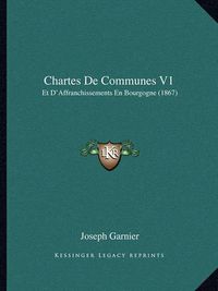 Cover image for Chartes de Communes V1: Et D'Affranchissements En Bourgogne (1867)