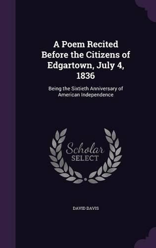 Cover image for A Poem Recited Before the Citizens of Edgartown, July 4, 1836: Being the Sixtieth Anniversary of American Independence