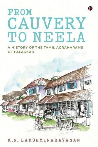 Cover image for From Cauvery to Neela: A History of the Tamil Agraharams of Palakkad