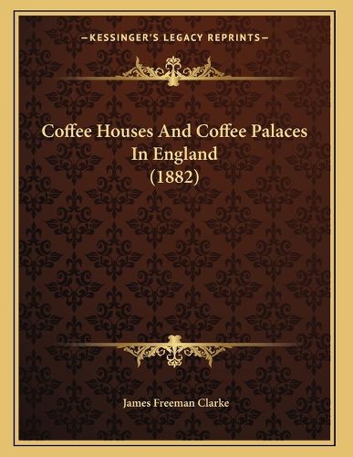 Cover image for Coffee Houses and Coffee Palaces in England (1882)
