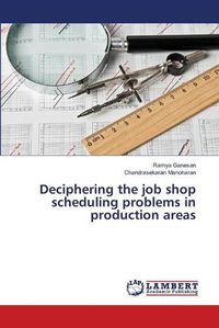 Cover image for Deciphering the job shop scheduling problems in production areas
