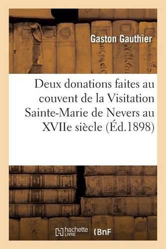 Deux Donations Faites Au Couvent de la Visitation Sainte-Marie de Nevers Au Xviie Siecle: Les Protestants En Nivernais Au Xvie Siecle