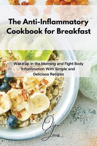 Cover image for The Anti-Inflammatory Cookbook for Breakfast: Wake up in the Morning and Fight Body Inflammation With Simple and Delicious Recipes